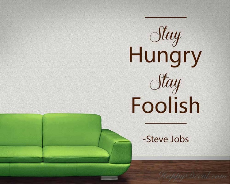 Stay hungry, stay foolish. - Steve Jobs